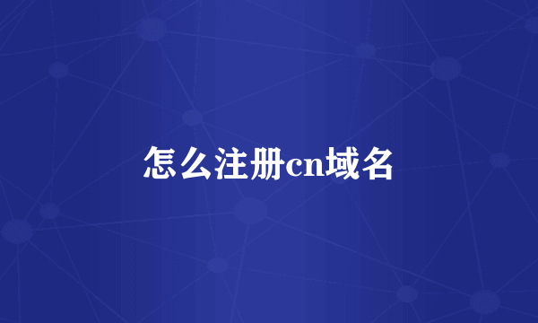 怎么注册cn域名