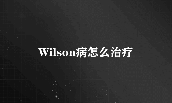 Wilson病怎么治疗