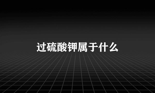 过硫酸钾属于什么