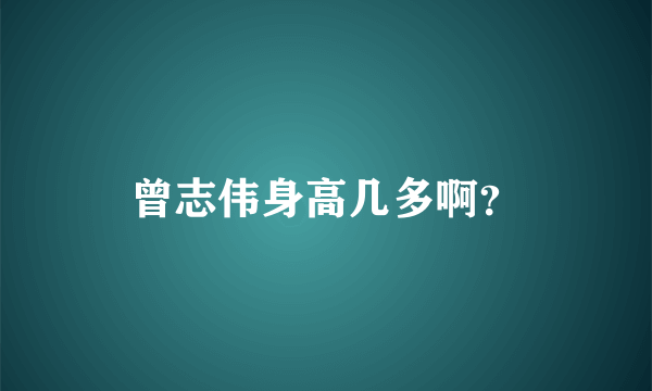 曾志伟身高几多啊？