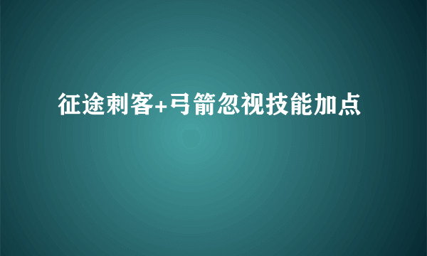 征途刺客+弓箭忽视技能加点