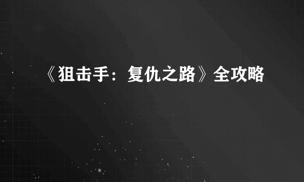 《狙击手：复仇之路》全攻略