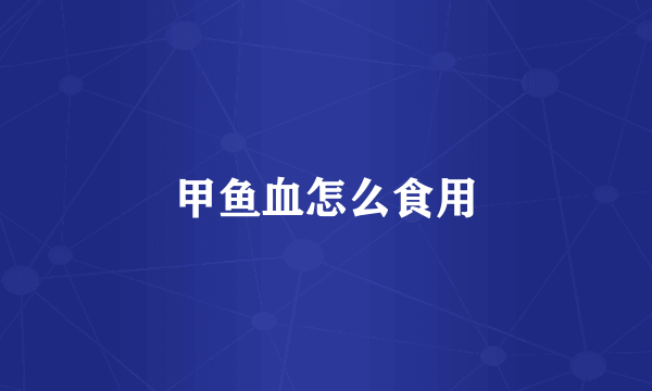 甲鱼血怎么食用