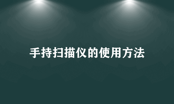手持扫描仪的使用方法