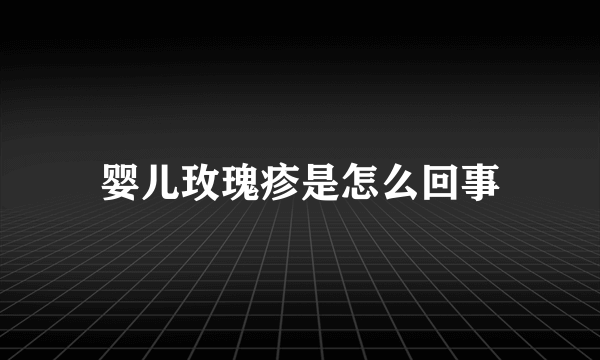 婴儿玫瑰疹是怎么回事