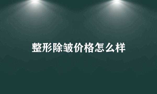 整形除皱价格怎么样