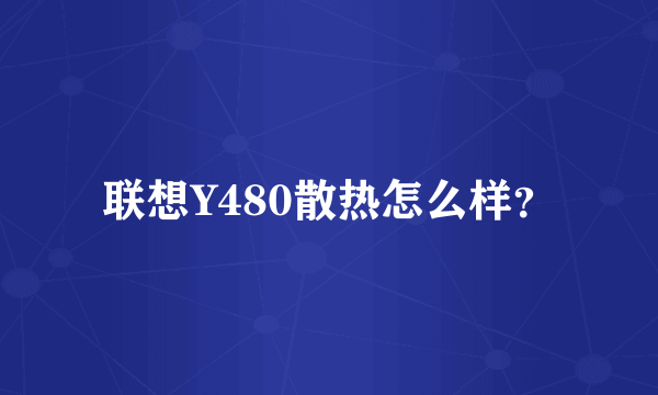 联想Y480散热怎么样？