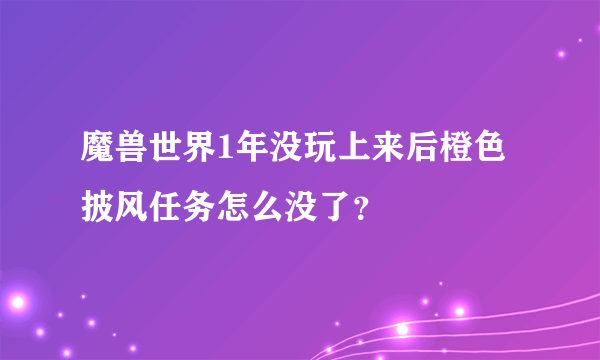 魔兽世界1年没玩上来后橙色披风任务怎么没了？
