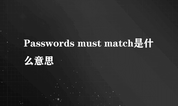 Passwords must match是什么意思