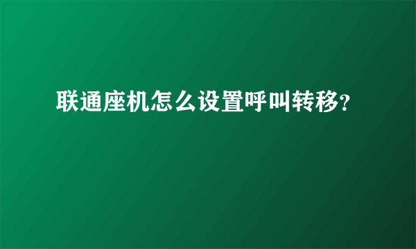 联通座机怎么设置呼叫转移？