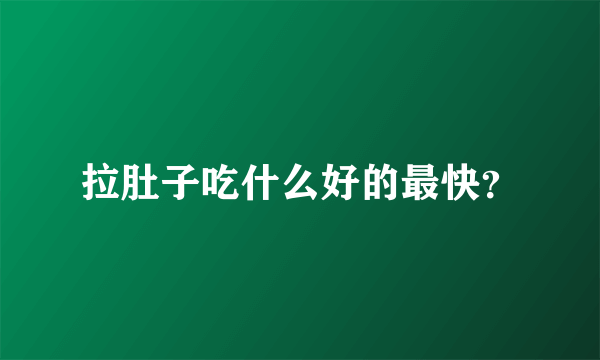拉肚子吃什么好的最快？