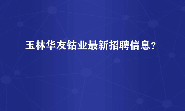 玉林华友钴业最新招聘信息？