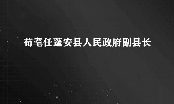 苟耄任蓬安县人民政府副县长