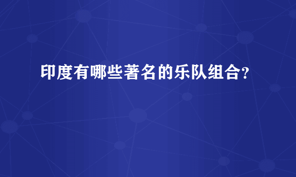 印度有哪些著名的乐队组合？