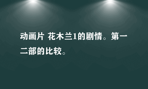 动画片 花木兰1的剧情。第一二部的比较。
