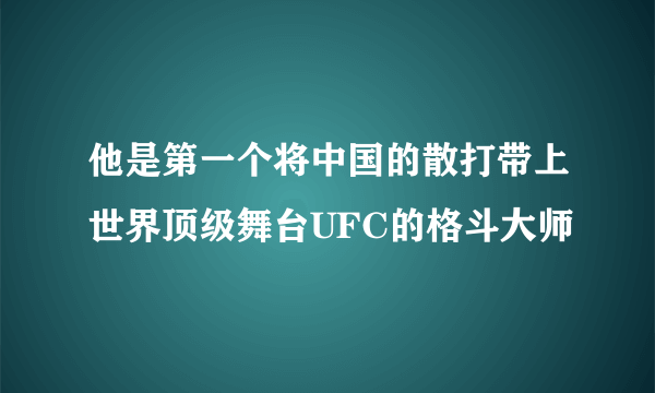 他是第一个将中国的散打带上世界顶级舞台UFC的格斗大师