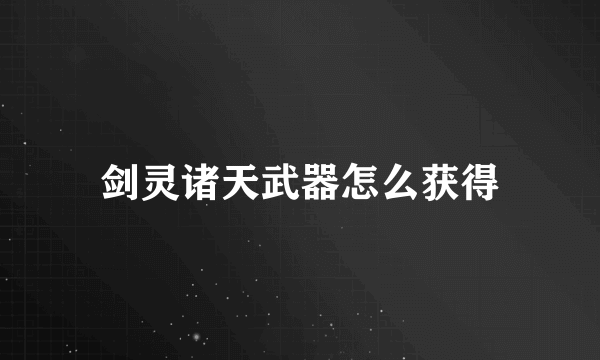 剑灵诸天武器怎么获得