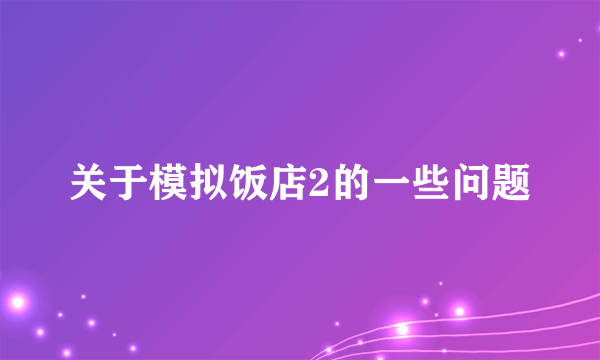 关于模拟饭店2的一些问题