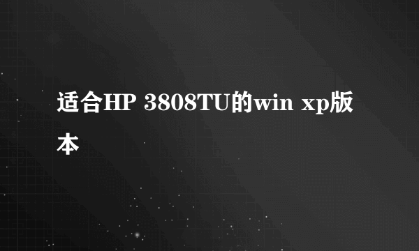 适合HP 3808TU的win xp版本