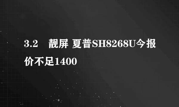 3.2吋靓屏 夏普SH8268U今报价不足1400