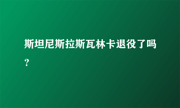 斯坦尼斯拉斯瓦林卡退役了吗？