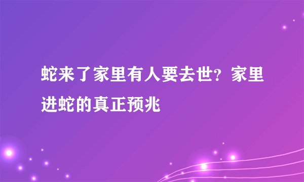 蛇来了家里有人要去世？家里进蛇的真正预兆