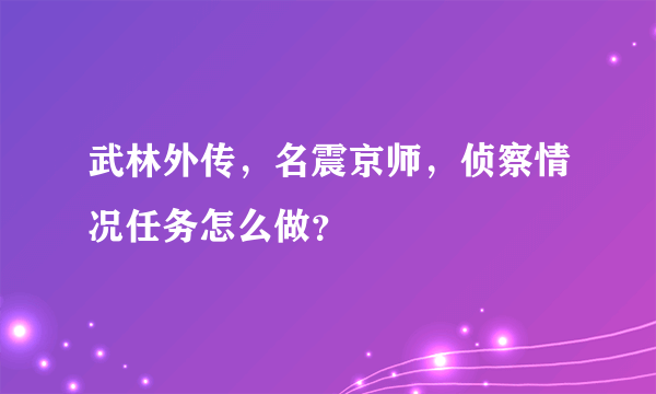 武林外传，名震京师，侦察情况任务怎么做？