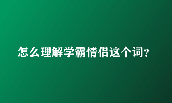 怎么理解学霸情侣这个词？