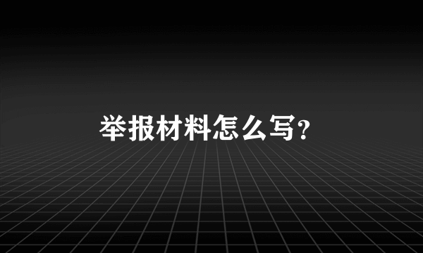 举报材料怎么写？