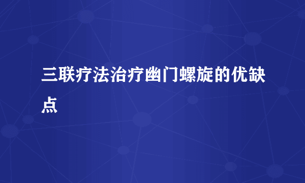 三联疗法治疗幽门螺旋的优缺点