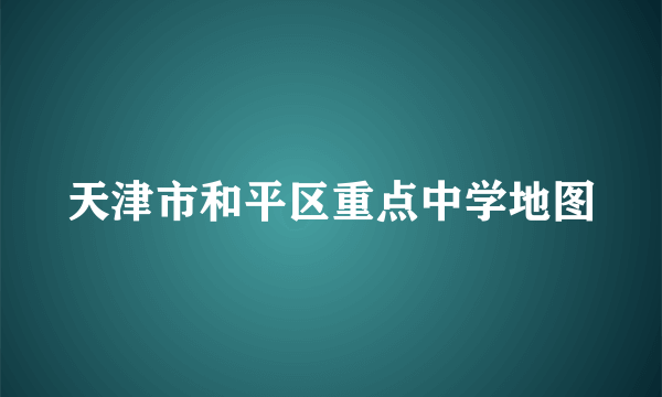天津市和平区重点中学地图