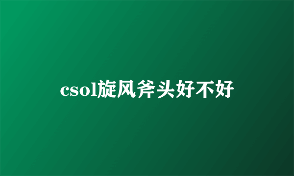 csol旋风斧头好不好