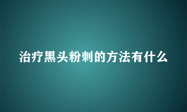 治疗黑头粉刺的方法有什么