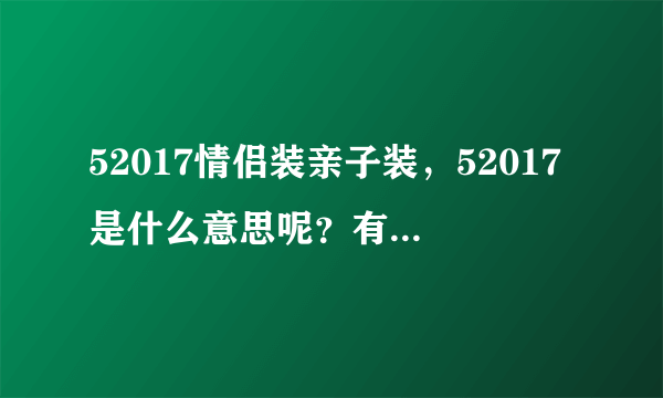 52017情侣装亲子装，52017是什么意思呢？有知道的吗