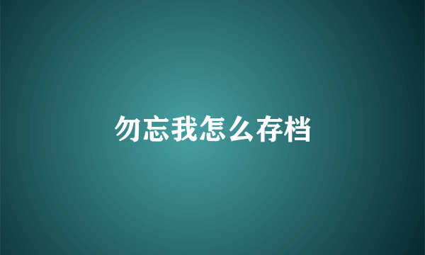 勿忘我怎么存档