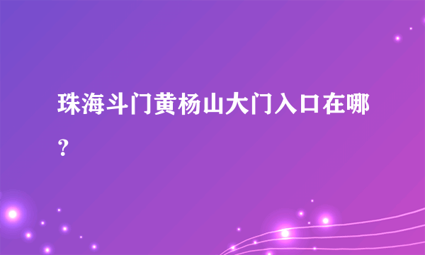 珠海斗门黄杨山大门入口在哪？