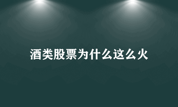 酒类股票为什么这么火