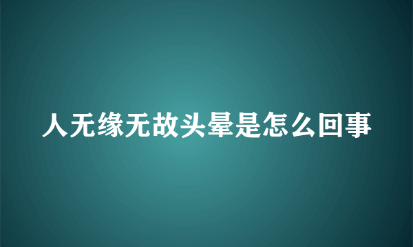 人无缘无故头晕是怎么回事