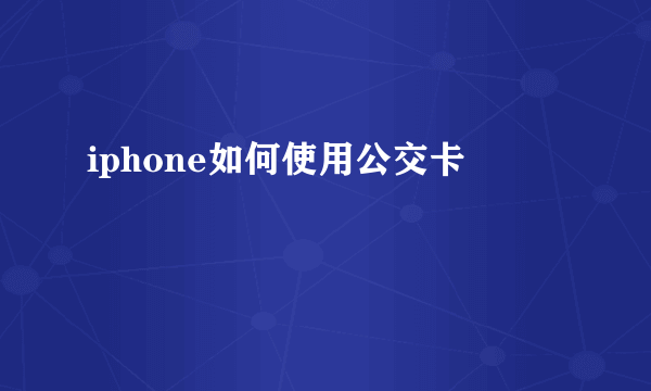 iphone如何使用公交卡