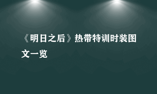 《明日之后》热带特训时装图文一览