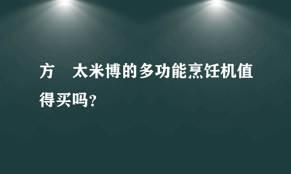方‏太米博的多功能烹饪机值得买吗？