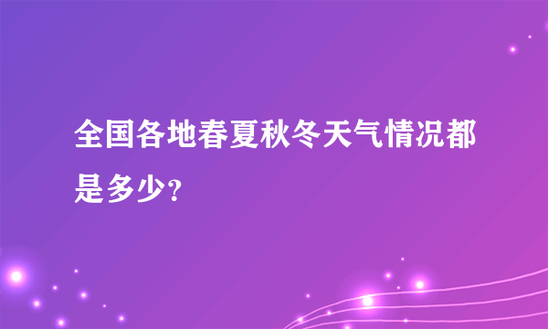 全国各地春夏秋冬天气情况都是多少？