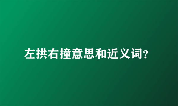 左拱右撞意思和近义词？