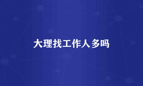 大理找工作人多吗