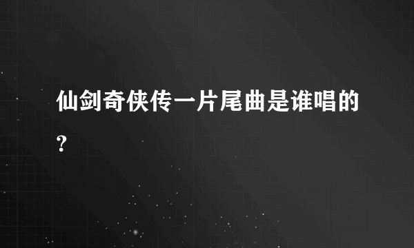 仙剑奇侠传一片尾曲是谁唱的？