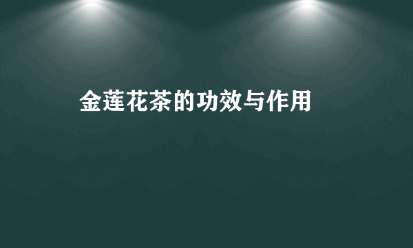 ​金莲花茶的功效与作用    