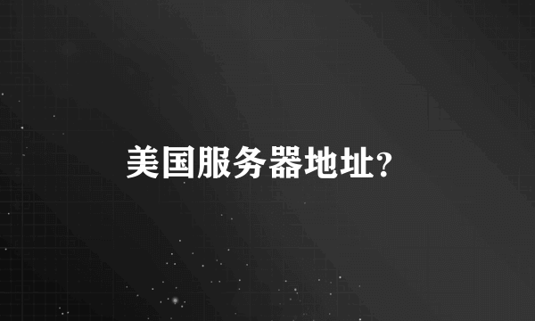 美国服务器地址？