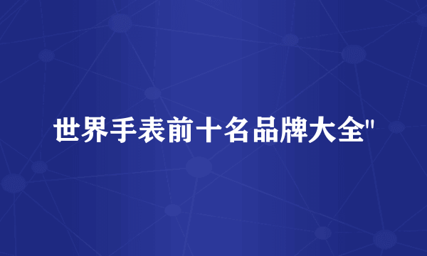 世界手表前十名品牌大全