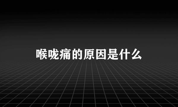 喉咙痛的原因是什么