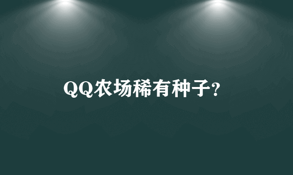 QQ农场稀有种子？